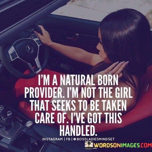 I'm A Natural Borm Provider I'm Not The Girl That Seeks To Be Taken Care Of I've Got This Handle Quo