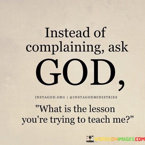 Instead-Of-Complaining-Ask-What-Is-The-Lesson-Youre-Trying-To-Teach-Me-Quotes.jpeg