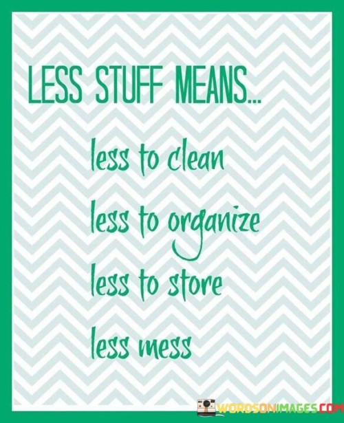 Less Stuff Means Less Clean Less Organize Quote