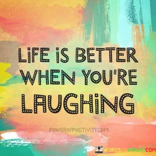 Life Is Better When You Are Laughing Quote