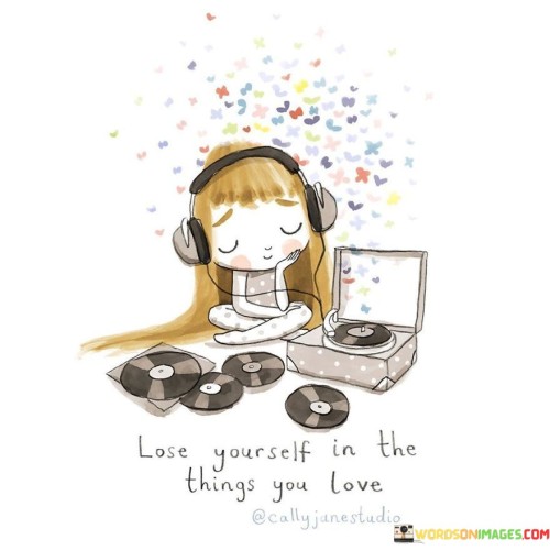 Lose Yourself In The Things You Love Quotes