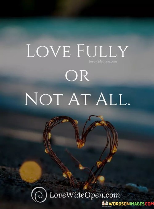 Love Fully Or Not At All Quote