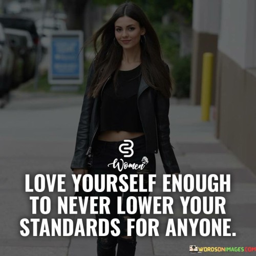 Love-Yourself-Enough-To-Never-Lower-Your-Standards-For-Anyone-Quotes.jpeg