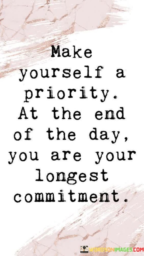 Make-Yourself-A-Priority-At-The-End-Of-The-Day-You-Are-Your-Longest-Commitment-Quotes.jpeg