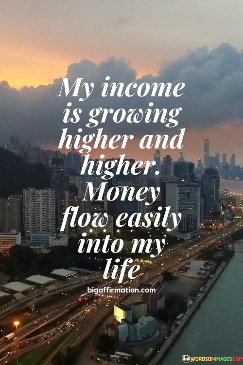 My Income Is Growing Higherand Higher Money Flow Easily Into My Life Quotes