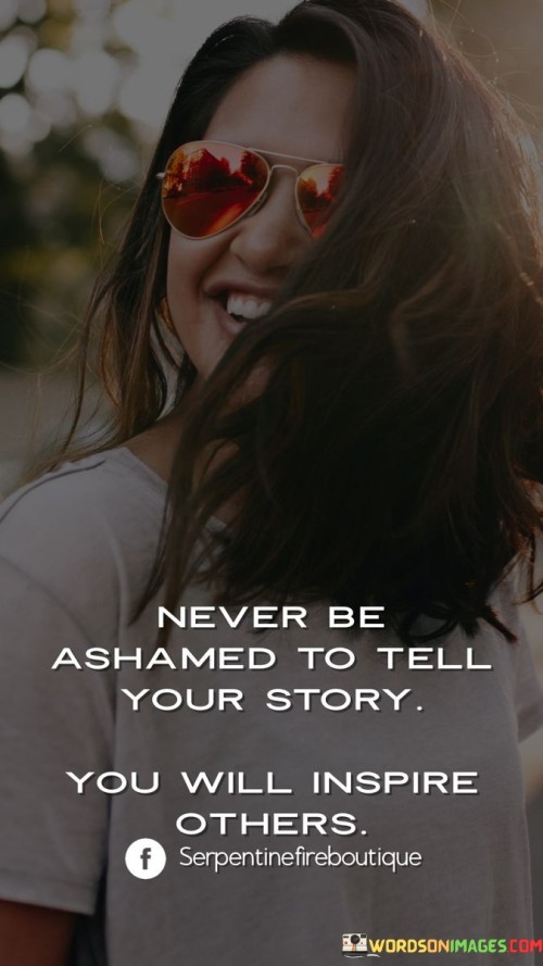 Never Be Ashamed To Tell Your Story Quote