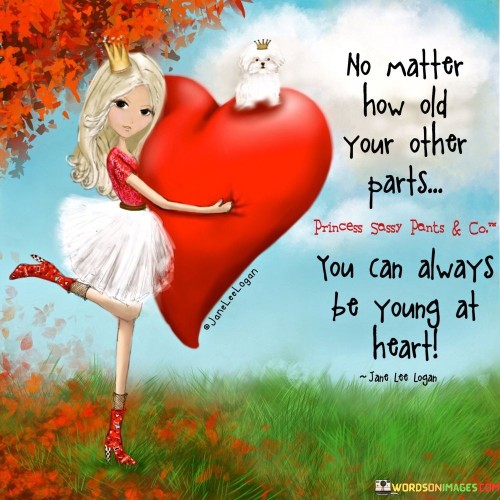 No-Matter-Hoe-Old-Your-Other-Parts-You-Cal-Always-Be-Young-At-Heart-Quotes.jpeg