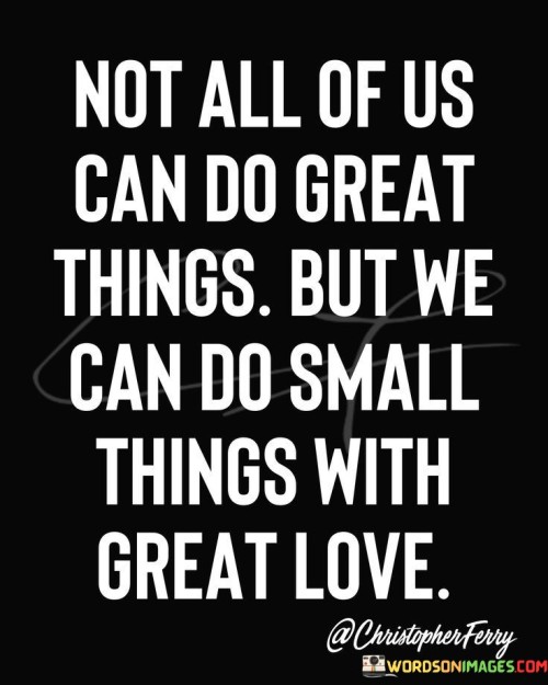 Not All Of Us Can Do Great Things Quote