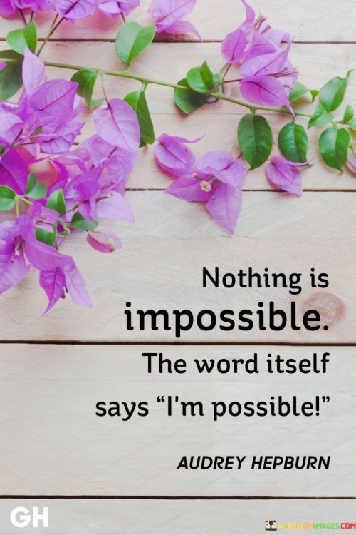 Nothing Is Impossible The Word Itself Says I'm Possible Quotes