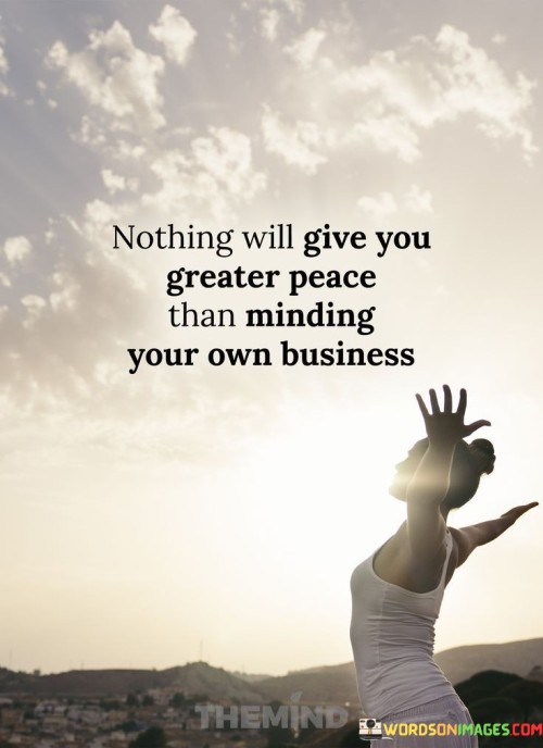 Nothing Will Give You Greater Peace Than Minding Your Own Bussiness Quotes