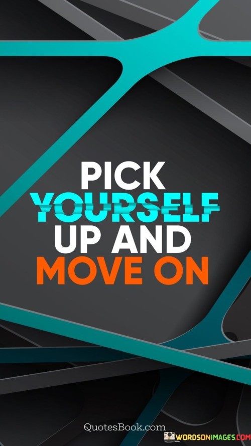 Pick Yourself Up And Move On Quote