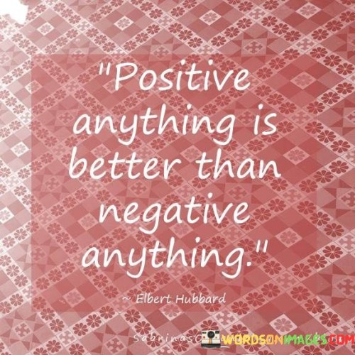 Positive-Anything-Is-Better-Than-Negative-Anything-Quote.jpeg