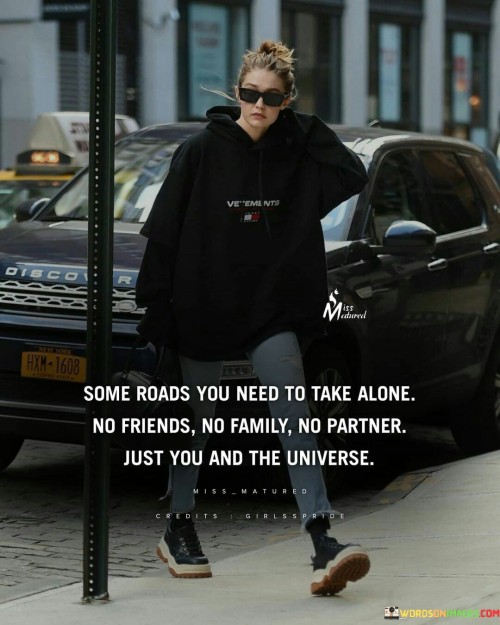 Same-Roads-You-Need-To-Take-Alone-No-Friends-No-Family-Just-You-And-The-Universe-Quotes.jpeg