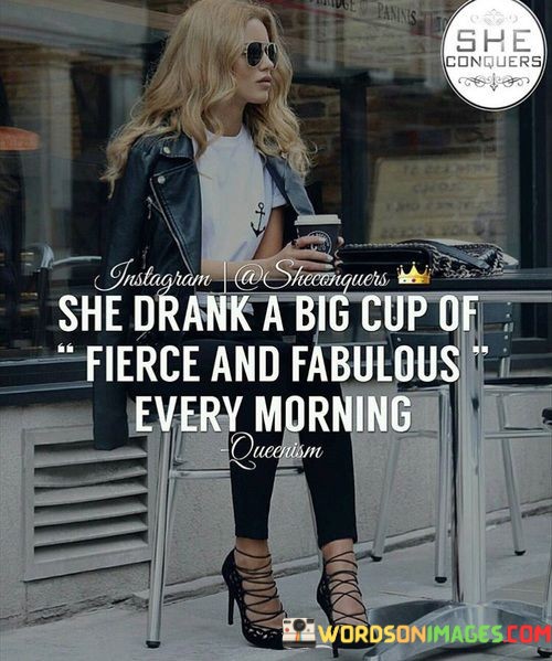 She-Drank-A-Big-Cup-Of-Fierce-And-Fabulous-Quote.jpeg