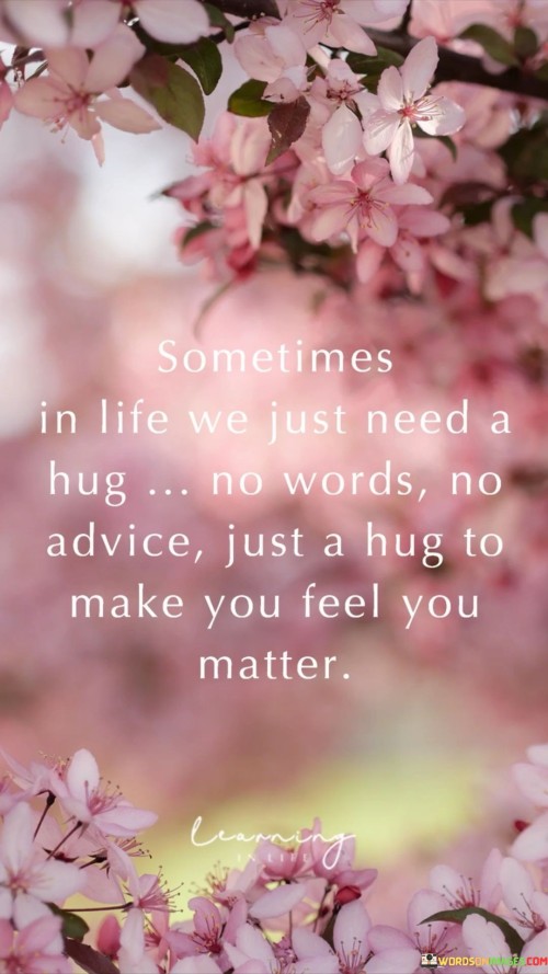 Sometime-In-Life-We-Jut-Need-A-Hug-No-Words-No-Advice-Just-A-Hug-To-Make-You-Feel-You-Matter-Quotes.jpeg