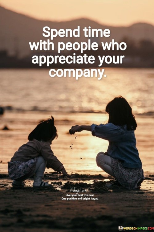 Spend-Time-With-People-Who-Appreciate-Your-Company-Quotes.jpeg