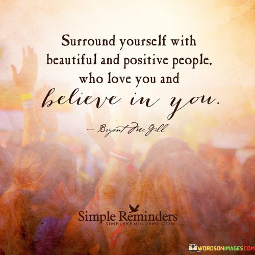 Surround-Yourself-With-Beautiful-And-Positive-People-Who-Love-You-And-Believe-You-Qoutes.jpeg