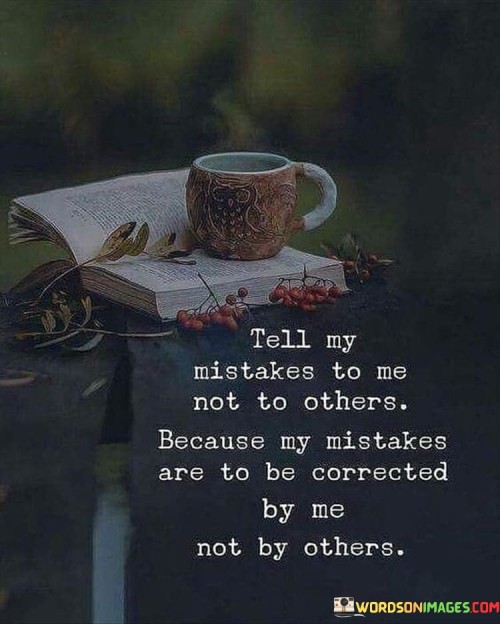 Tell My Mistake To Me Not To Others Quotes