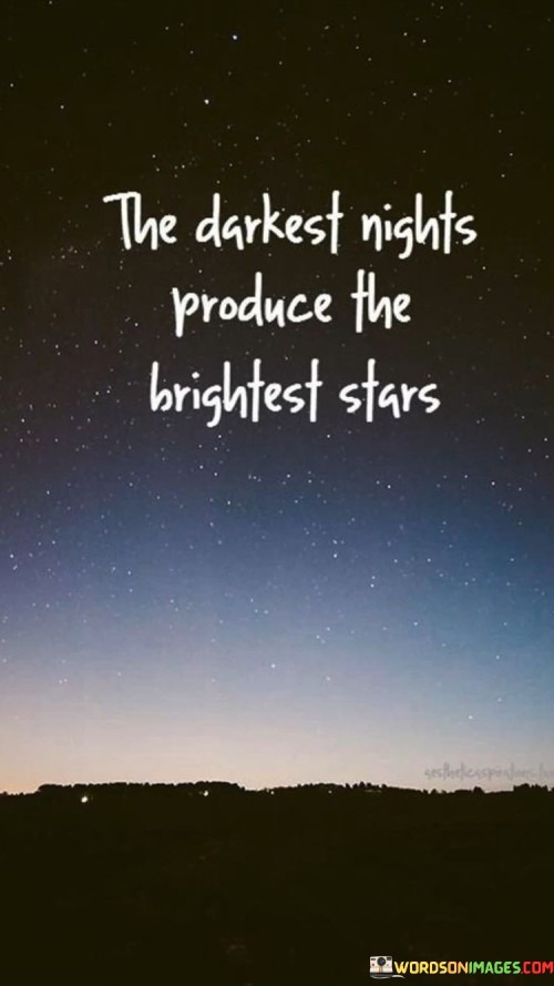 The Darkest Nights Produce The Brightest Stars Qoutes