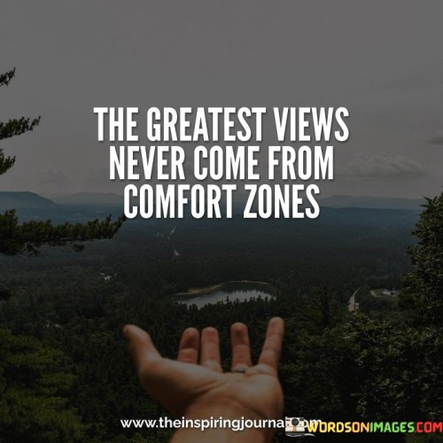 The-Greatest-Views-Never-Come-From-Comfort-Zones-Quotes.jpeg