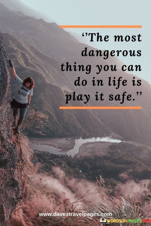 The Most Dangerous Thing You Can Di In Life Is Play It Safe Quotes