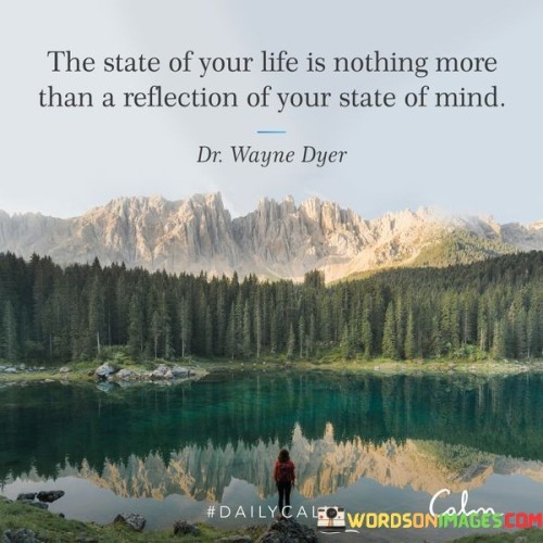 The-State-Of-Your-Life-Is-Nothing-More-Than-A-Reflection-Of-Your-State-Of-Mind-Quotes.jpeg