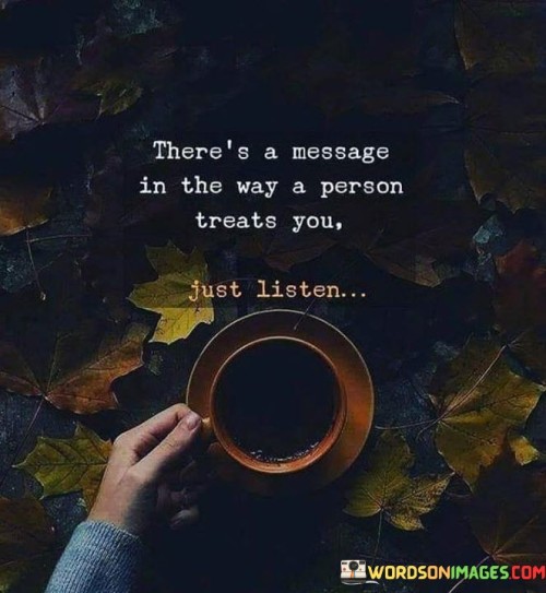 There's Message In The Way A Person Treats You Quotes