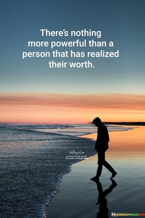 There's Nothing More Powerful Than A Person That Has Realized Their Worth Quotes