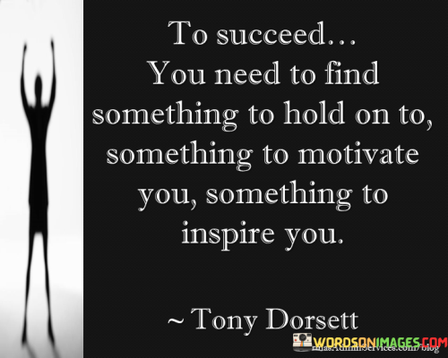 To-Succeed-You-Need-To-Find-Somehting-To-Hold-On-To-Quote