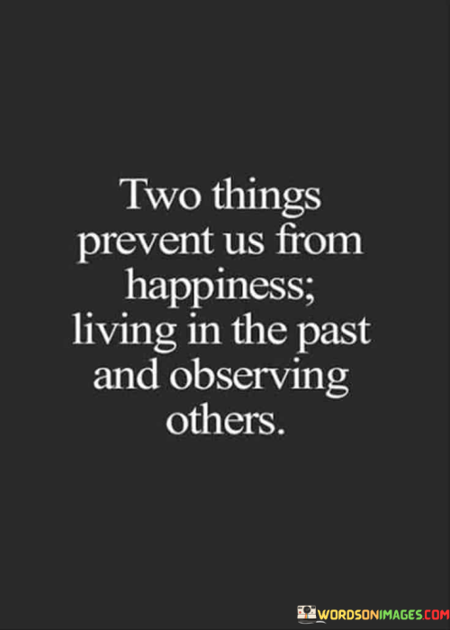 Two-Things-Prevent-Us-From-Happiness-Living-In-The-Past-And-Observing-Others-Quotes.png