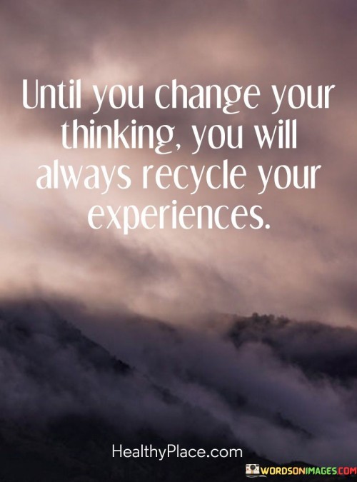 Until You Change Your Thinking Quote