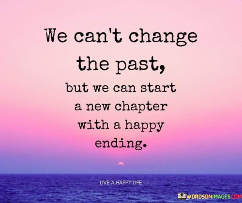 We Cant Change The Past But We Can Start A New Chapter Quote