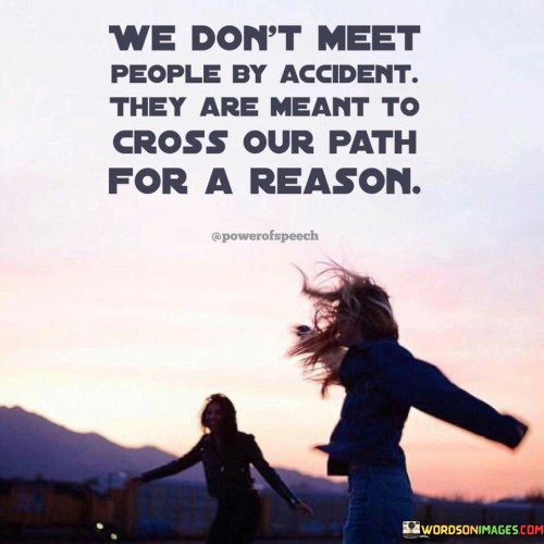 We-Dont-Meet-People-By-Accident-They-Are-Meant-To-Cross-Our-Path-For-A-Reson-Quotes.jpeg