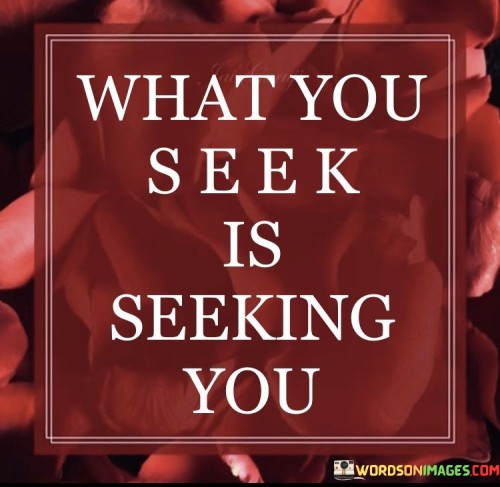 What You Seek Is Seeking You Quote