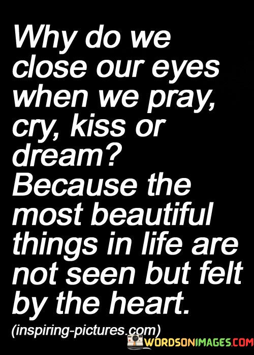 Why-Do-We-Close-Our-Eyes-When-We-Pray-Cry-Kiss-Or-Dream-Quote.jpeg