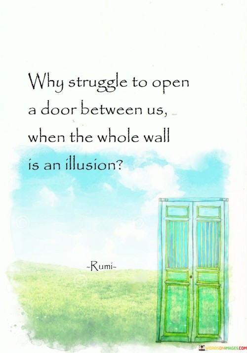 Why Struggle To Open A Door Between Us When The Whole Wall Is An Illusion Quotes