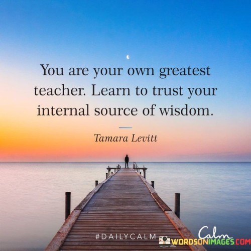 You-Are-Your-Own-Greatest-Teacher-Learn-To-Trust-Your-Internal-Source-Of-Wisdom-Quotes.jpeg