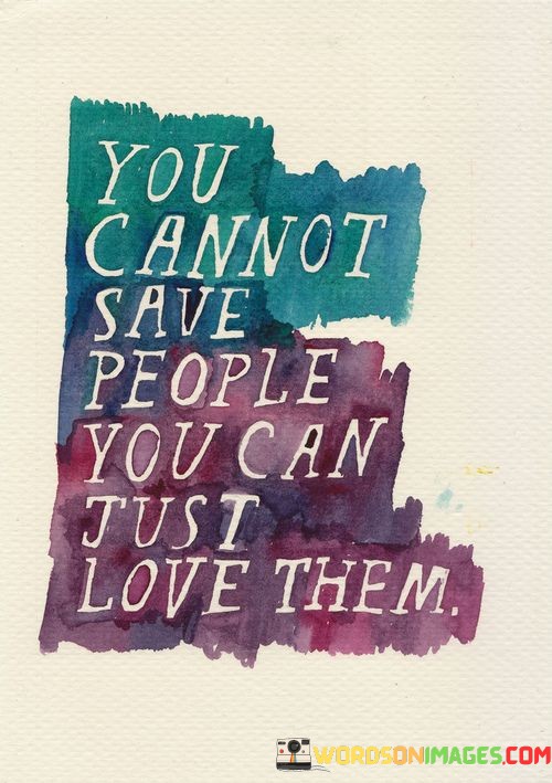 You-Cannot-Save-People-You-Can-Just-Love-Them-Quote.jpeg