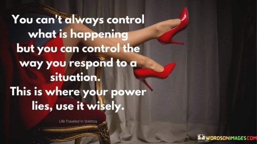 You Cant Always Control What Is Happening Quote