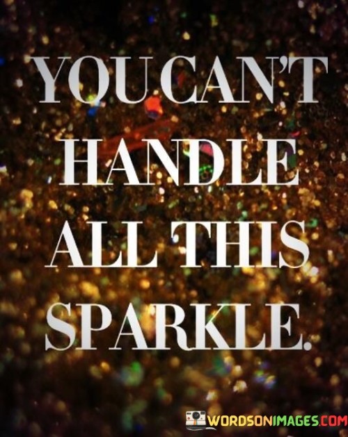 You Cant Handle All This Sparkle Quote