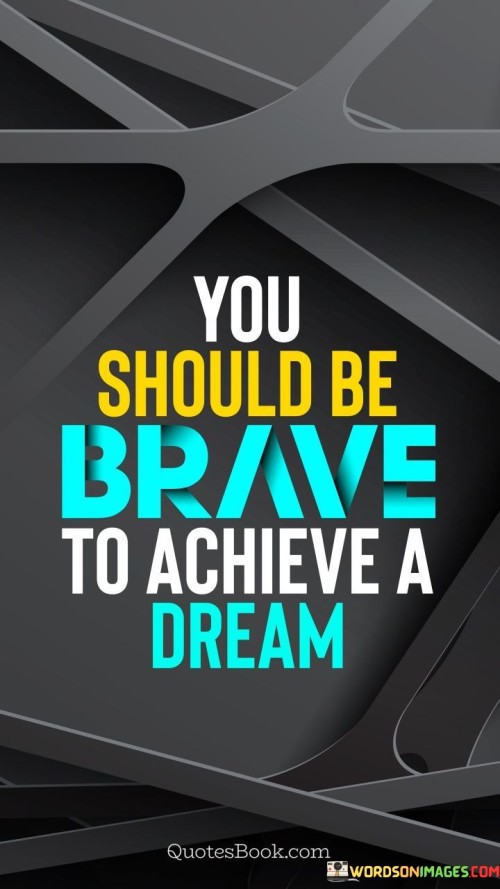 You-Should-Be-Brave-To-Achieve-A-Dream.jpeg