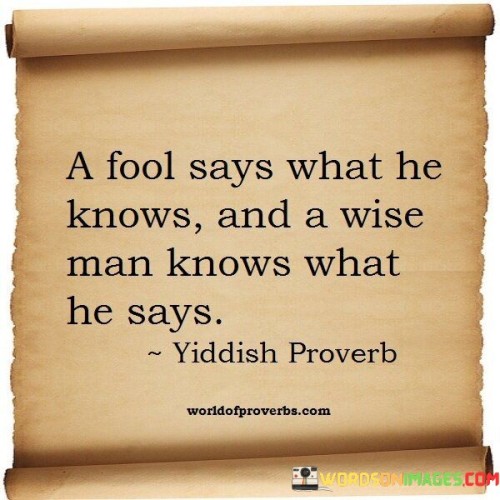 A Fool Says What He Knows And Wise Man Knows What Man Knows What He Says Quote