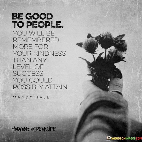 Be-Good-To-People-You-Will-Be-Rememberd-More-For-Your-Kindness-Quote.jpeg