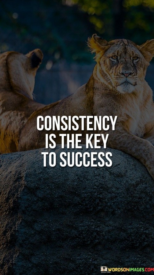 Consistency Is The Key To Success Quote