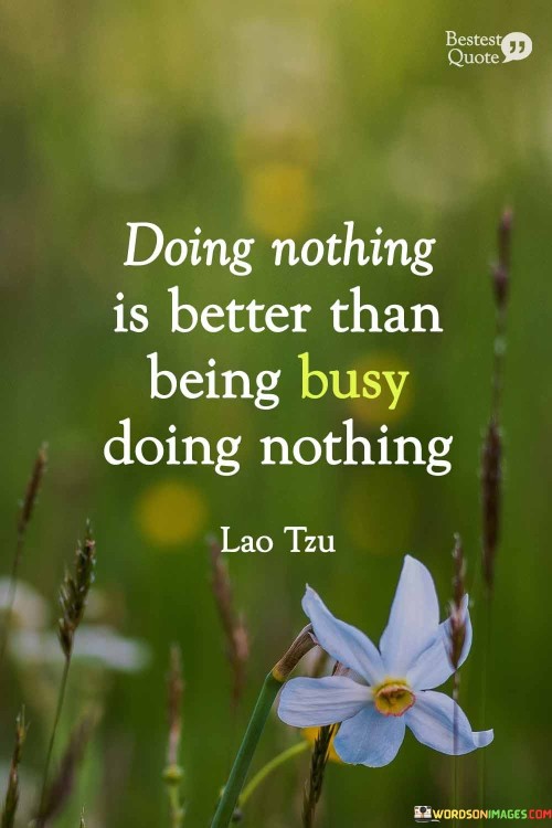 Doing-Nothing-Is-Better-Than-Being-Busy-Doing-Nothing-Quote.jpeg