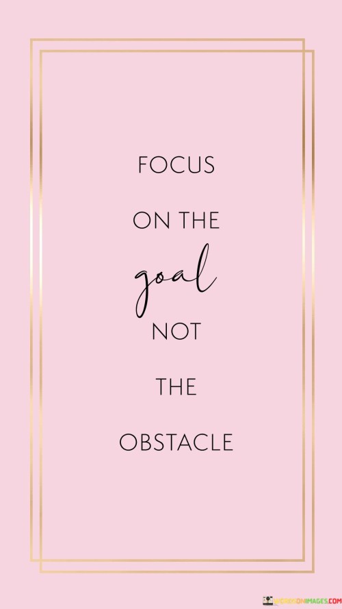 Focuse-On-The-Goal-Not-The-Obstacle-Quote.jpeg