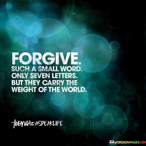 Forgive-Such-A-Small-Word-Only-Seven-Letters-But-They-Carry-The-Weight-Of-The-World-Quote.jpeg