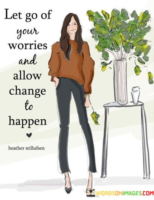 Let-Go-Of-Your-Worries-And-Allow-Change-To-Happen-Quote.jpeg