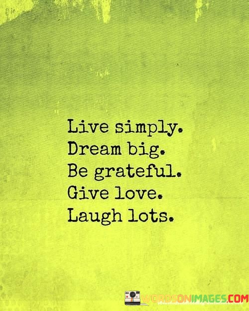 Live-Simply-Dream-Big-Be-Graterful-Give-Love-Laugh-Lots-Quote.jpeg