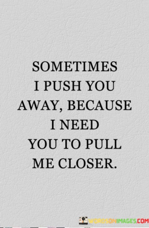 Sometimes I Puch You Away Because I Need You To Pull Me Closer Quote